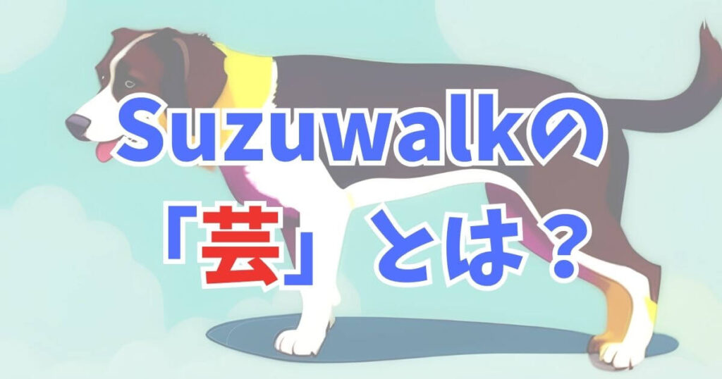 Suzuwalk(スズウォーク)の芸について